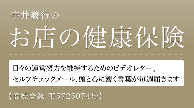 宇井義行のお店の健康保険【商標登録 第5725074号】日々の運営努力を維持するためのビデオレター、セルフチェックメール、頭と心に響く言葉が毎週届きます